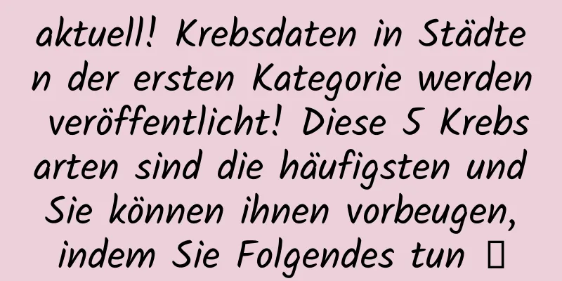 aktuell! Krebsdaten in Städten der ersten Kategorie werden veröffentlicht! Diese 5 Krebsarten sind die häufigsten und Sie können ihnen vorbeugen, indem Sie Folgendes tun →