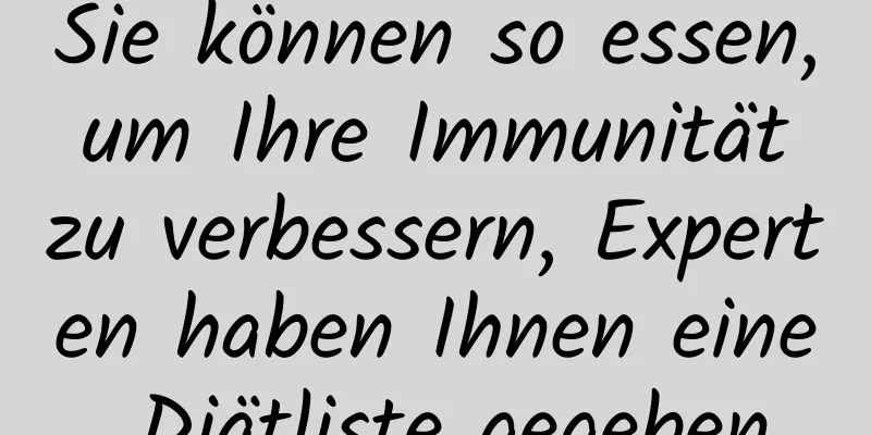 Sie können so essen, um Ihre Immunität zu verbessern, Experten haben Ihnen eine Diätliste gegeben
