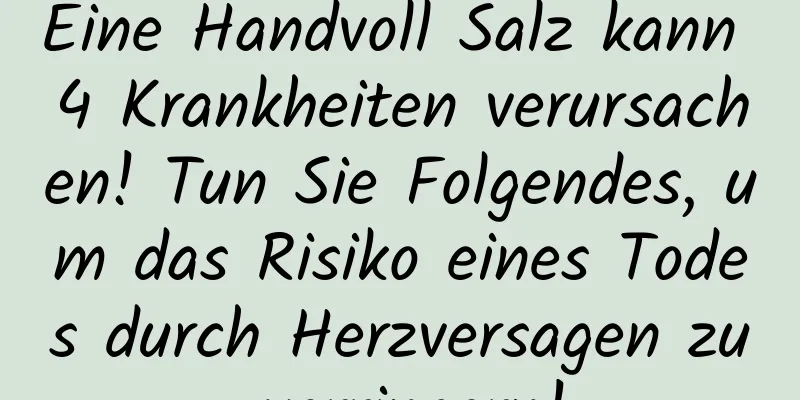 Eine Handvoll Salz kann 4 Krankheiten verursachen! Tun Sie Folgendes, um das Risiko eines Todes durch Herzversagen zu verringern!