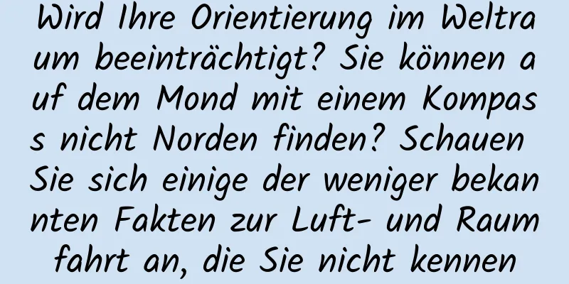 Wird Ihre Orientierung im Weltraum beeinträchtigt? Sie können auf dem Mond mit einem Kompass nicht Norden finden? Schauen Sie sich einige der weniger bekannten Fakten zur Luft- und Raumfahrt an, die Sie nicht kennen