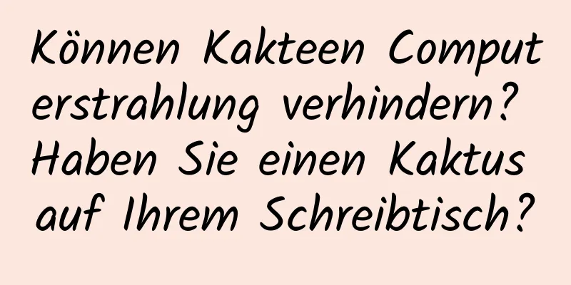Können Kakteen Computerstrahlung verhindern? Haben Sie einen Kaktus auf Ihrem Schreibtisch?