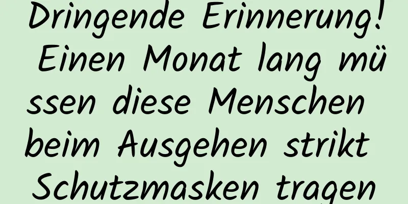 Dringende Erinnerung! Einen Monat lang müssen diese Menschen beim Ausgehen strikt Schutzmasken tragen