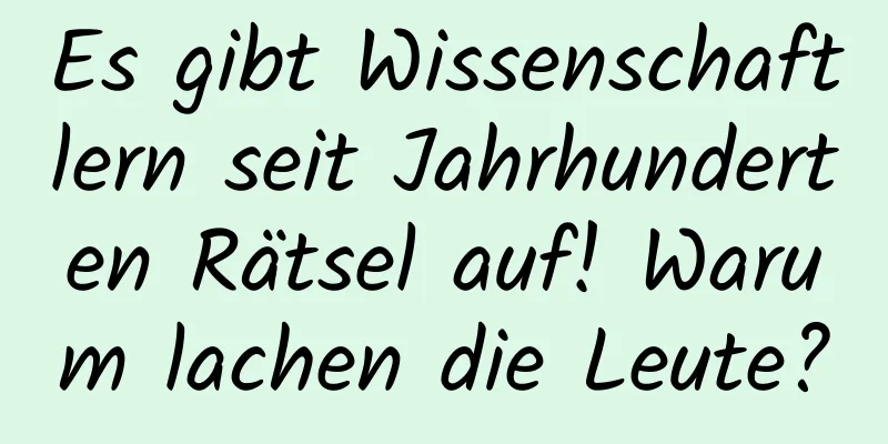 Es gibt Wissenschaftlern seit Jahrhunderten Rätsel auf! Warum lachen die Leute?