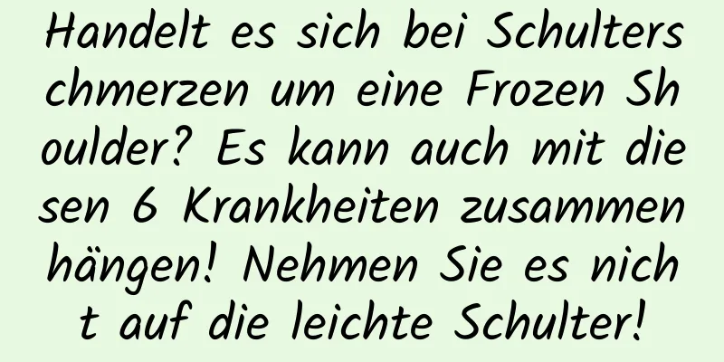 Handelt es sich bei Schulterschmerzen um eine Frozen Shoulder? Es kann auch mit diesen 6 Krankheiten zusammenhängen! Nehmen Sie es nicht auf die leichte Schulter!