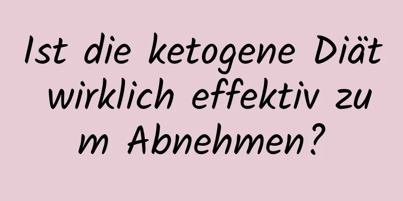 Ist die ketogene Diät wirklich effektiv zum Abnehmen?