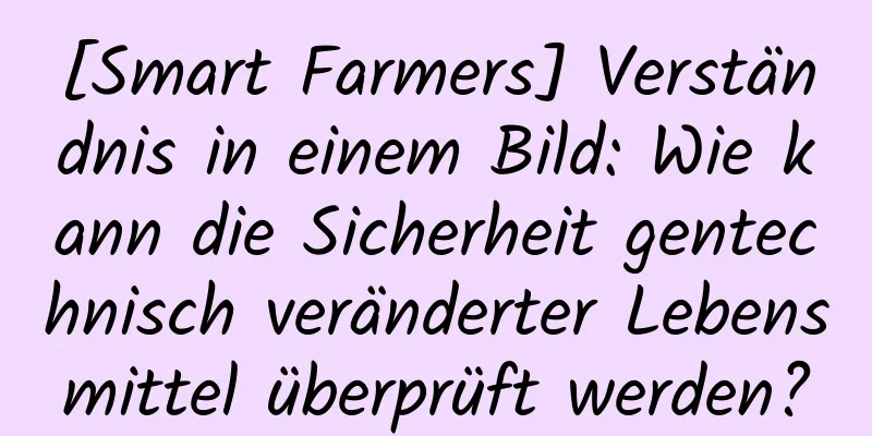 [Smart Farmers] Verständnis in einem Bild: Wie kann die Sicherheit gentechnisch veränderter Lebensmittel überprüft werden?