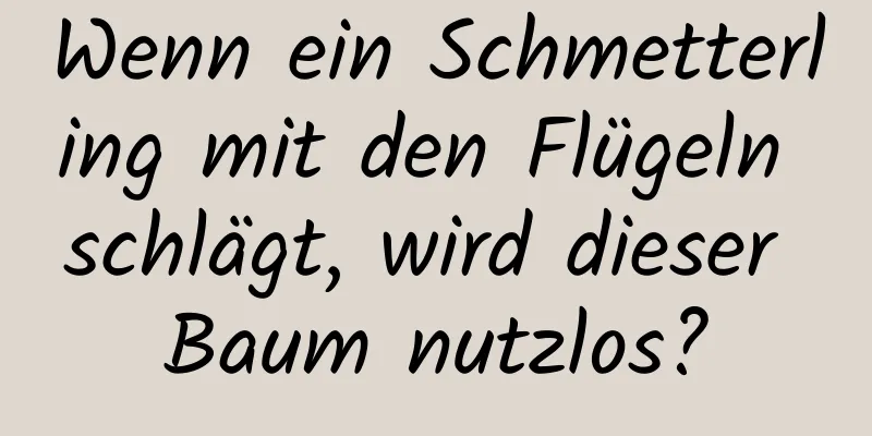 Wenn ein Schmetterling mit den Flügeln schlägt, wird dieser Baum nutzlos?