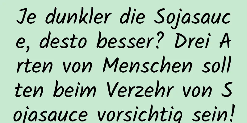 Je dunkler die Sojasauce, desto besser? Drei Arten von Menschen sollten beim Verzehr von Sojasauce vorsichtig sein!