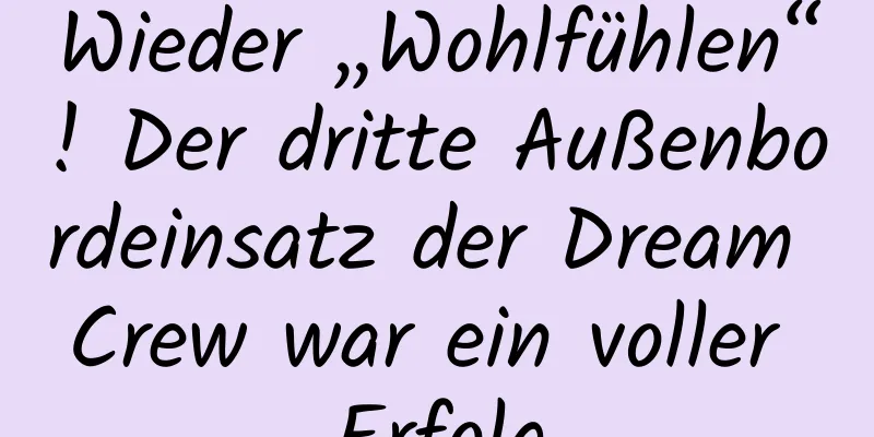 Wieder „Wohlfühlen“! Der dritte Außenbordeinsatz der Dream Crew war ein voller Erfolg