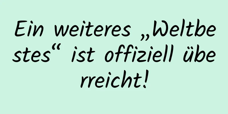 Ein weiteres „Weltbestes“ ist offiziell überreicht!