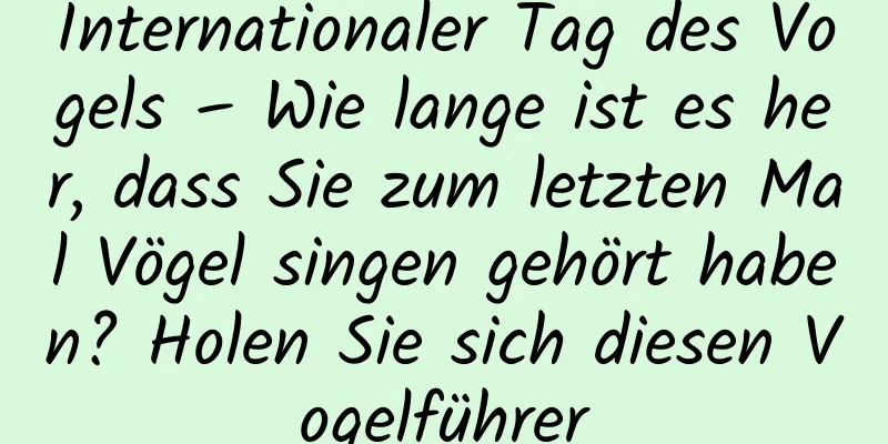 Internationaler Tag des Vogels – Wie lange ist es her, dass Sie zum letzten Mal Vögel singen gehört haben? Holen Sie sich diesen Vogelführer