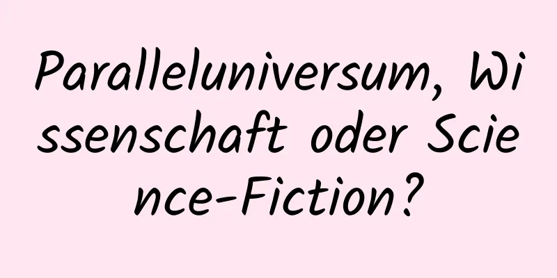 Paralleluniversum, Wissenschaft oder Science-Fiction?
