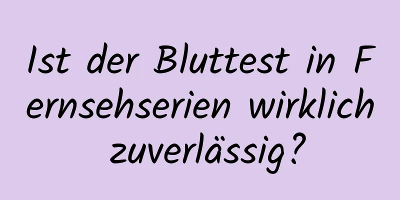 Ist der Bluttest in Fernsehserien wirklich zuverlässig?