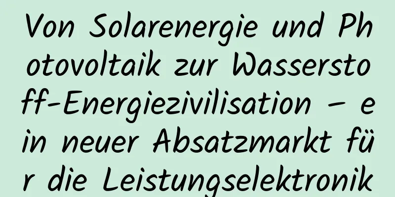 Von Solarenergie und Photovoltaik zur Wasserstoff-Energiezivilisation – ein neuer Absatzmarkt für die Leistungselektronik