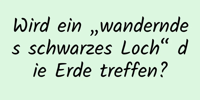 Wird ein „wanderndes schwarzes Loch“ die Erde treffen?