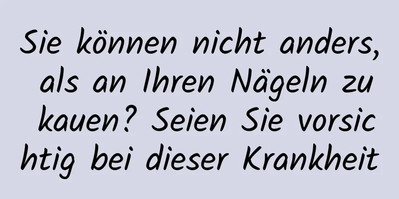 Sie können nicht anders, als an Ihren Nägeln zu kauen? Seien Sie vorsichtig bei dieser Krankheit