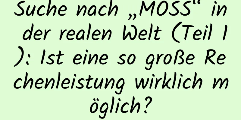 Suche nach „MOSS“ in der realen Welt (Teil 1): Ist eine so große Rechenleistung wirklich möglich?