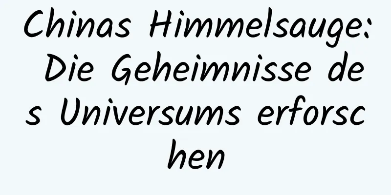Chinas Himmelsauge: Die Geheimnisse des Universums erforschen