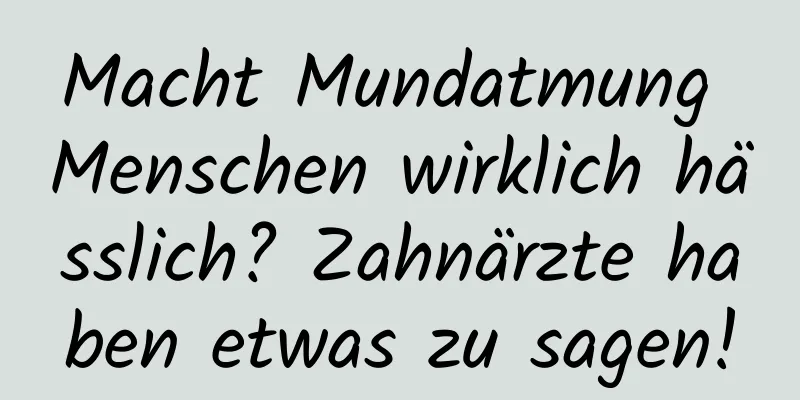 Macht Mundatmung Menschen wirklich hässlich? Zahnärzte haben etwas zu sagen!
