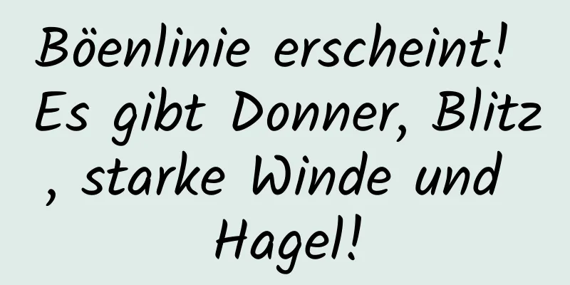 Böenlinie erscheint! Es gibt Donner, Blitz, starke Winde und Hagel!