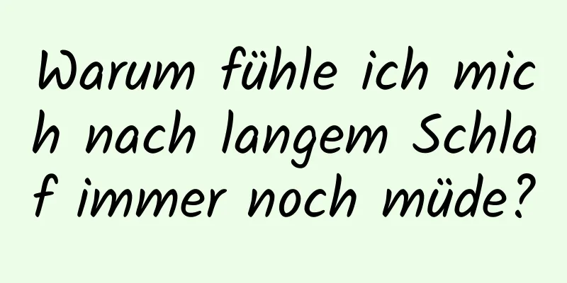 Warum fühle ich mich nach langem Schlaf immer noch müde?