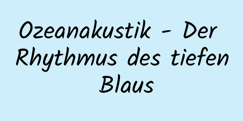 Ozeanakustik - Der Rhythmus des tiefen Blaus