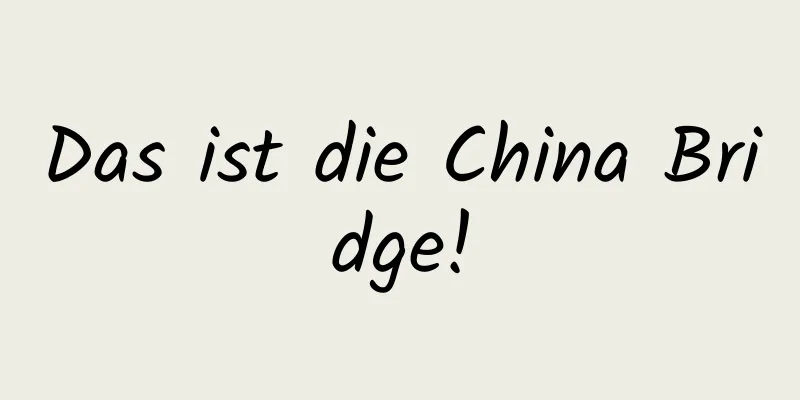Das ist die China Bridge!