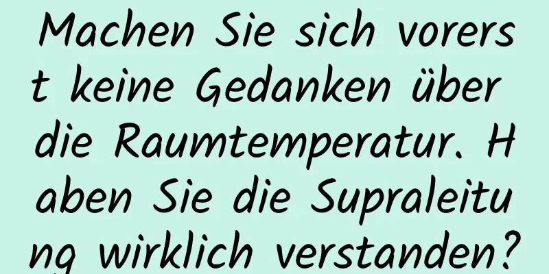 Machen Sie sich vorerst keine Gedanken über die Raumtemperatur. Haben Sie die Supraleitung wirklich verstanden?