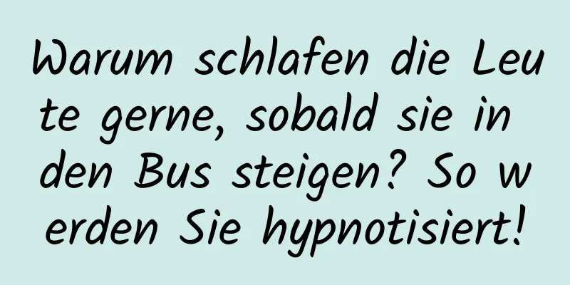 Warum schlafen die Leute gerne, sobald sie in den Bus steigen? So werden Sie hypnotisiert!