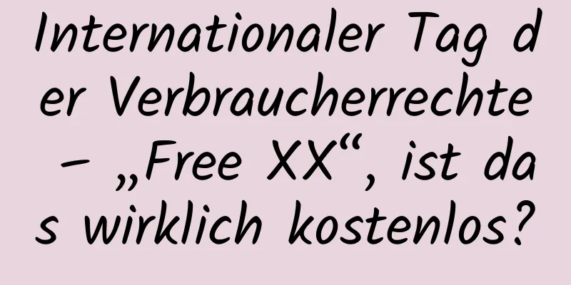 Internationaler Tag der Verbraucherrechte – „Free XX“, ist das wirklich kostenlos?
