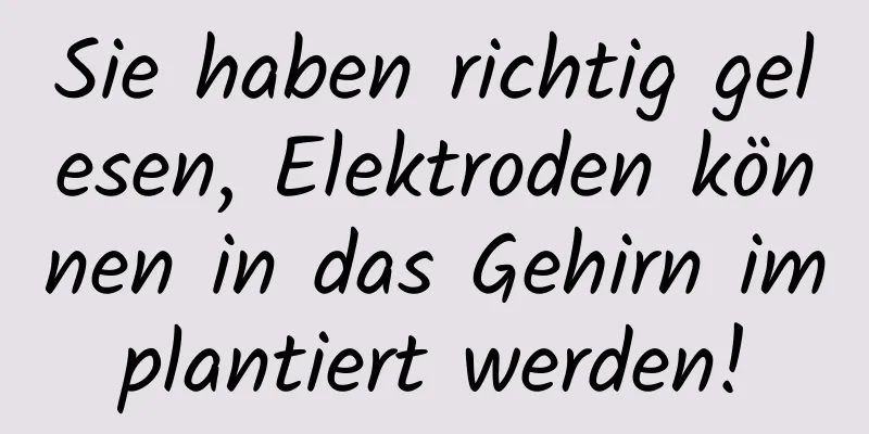 Sie haben richtig gelesen, Elektroden können in das Gehirn implantiert werden!