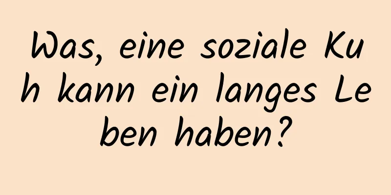 Was, eine soziale Kuh kann ein langes Leben haben?