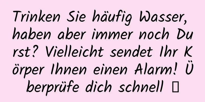 Trinken Sie häufig Wasser, haben aber immer noch Durst? Vielleicht sendet Ihr Körper Ihnen einen Alarm! Überprüfe dich schnell →