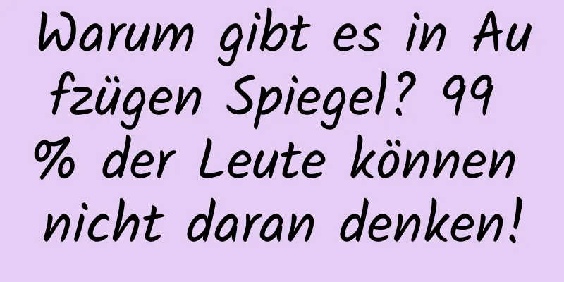 Warum gibt es in Aufzügen Spiegel? 99 % der Leute können nicht daran denken!
