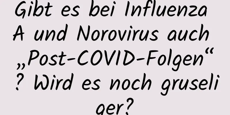 Gibt es bei Influenza A und Norovirus auch „Post-COVID-Folgen“? Wird es noch gruseliger?