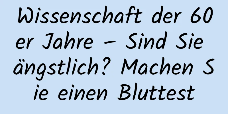 Wissenschaft der 60er Jahre – Sind Sie ängstlich? Machen Sie einen Bluttest