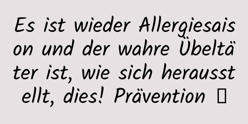 Es ist wieder Allergiesaison und der wahre Übeltäter ist, wie sich herausstellt, dies! Prävention →