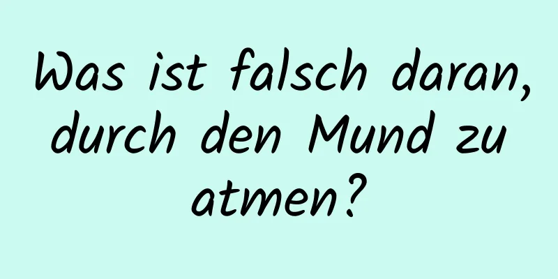 Was ist falsch daran, durch den Mund zu atmen?