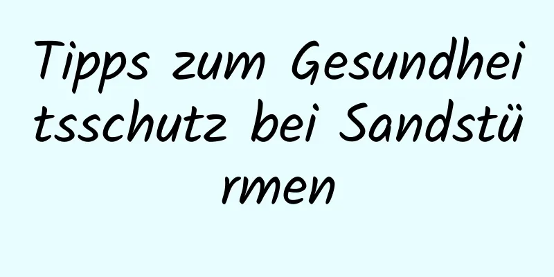 Tipps zum Gesundheitsschutz bei Sandstürmen