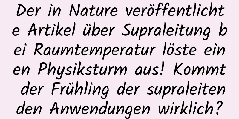 Der in Nature veröffentlichte Artikel über Supraleitung bei Raumtemperatur löste einen Physiksturm aus! Kommt der Frühling der supraleitenden Anwendungen wirklich?