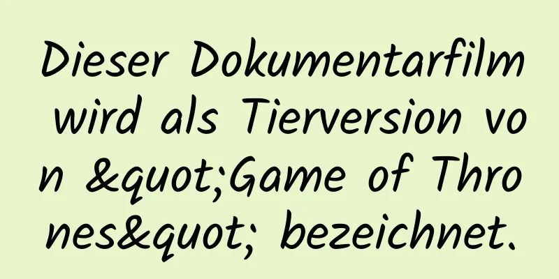 Dieser Dokumentarfilm wird als Tierversion von "Game of Thrones" bezeichnet.