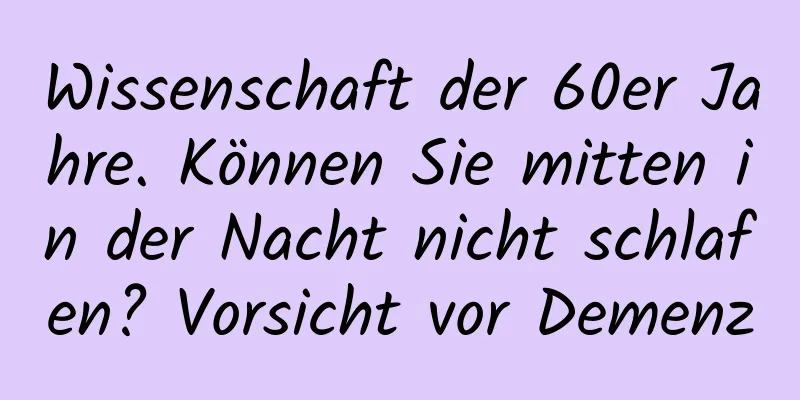 Wissenschaft der 60er Jahre. Können Sie mitten in der Nacht nicht schlafen? Vorsicht vor Demenz