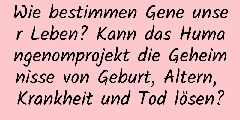 Wie bestimmen Gene unser Leben? Kann das Humangenomprojekt die Geheimnisse von Geburt, Altern, Krankheit und Tod lösen?