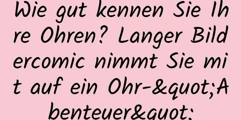 Wie gut kennen Sie Ihre Ohren? Langer Bildercomic nimmt Sie mit auf ein Ohr-"Abenteuer"