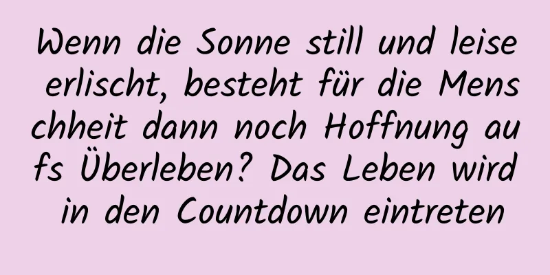 Wenn die Sonne still und leise erlischt, besteht für die Menschheit dann noch Hoffnung aufs Überleben? Das Leben wird in den Countdown eintreten