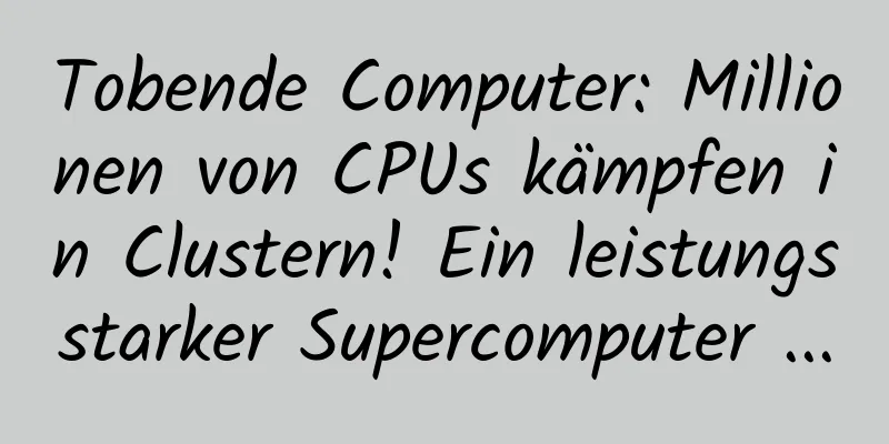 Tobende Computer: Millionen von CPUs kämpfen in Clustern! Ein leistungsstarker Supercomputer ...