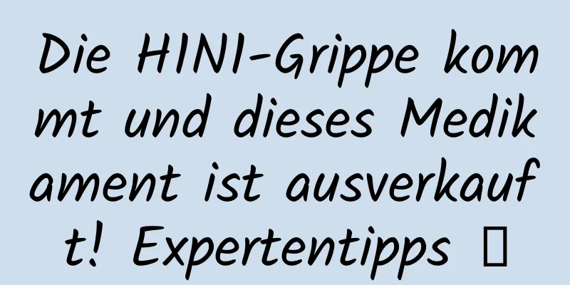 Die H1N1-Grippe kommt und dieses Medikament ist ausverkauft! Expertentipps →