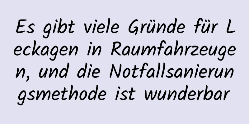 Es gibt viele Gründe für Leckagen in Raumfahrzeugen, und die Notfallsanierungsmethode ist wunderbar