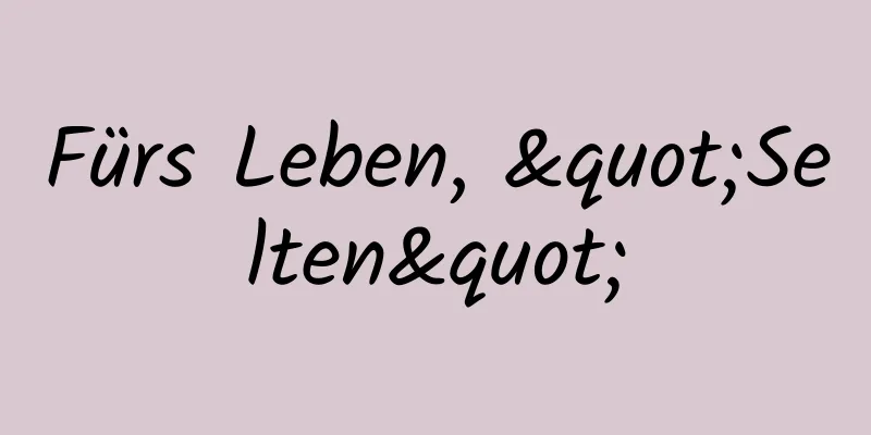 Fürs Leben, "Selten"