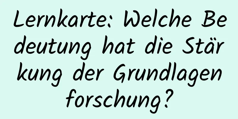 Lernkarte: Welche Bedeutung hat die Stärkung der Grundlagenforschung?
